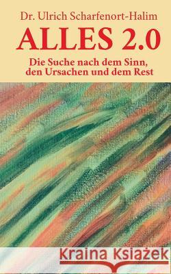 Alles 2 0: Die Suche nach dem Sinn, den Ursachen und dem Rest Ulrich Scharfenort-Halim 9783739242262 Books on Demand