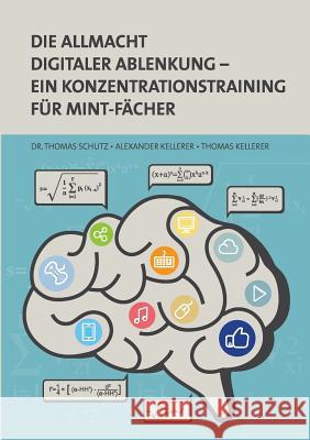 Die Allmacht digitaler Ablenkung: Ein Konzentrationstraining für MINT-Fächer Schutz, Thomas 9783739243535 Books on Demand