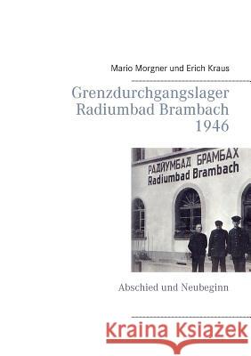 Grenzdurchgangslager Radiumbad Brambach 1946: Abschied und Neubeginn Morgner, Mario 9783739243870
