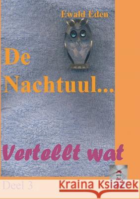 De Nachtuul...: De Nachtuul vertellt wat Deel 3 Eden, Ewald 9783739243948