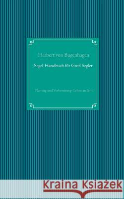 Segel-Handbuch für Großsegler: Planung und Vorbereitung - Leben an Bord Herbert Von Bugenhagen 9783739244068