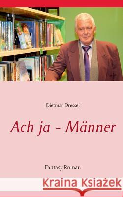 Ach ja - Männer: Fantasy Roman Dressel, Dietmar 9783739244143 Books on Demand