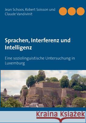 Sprachen, Interferenz und Intelligenz: Eine soziolinguistische Untersuchung in Luxemburg Schoos, Jean 9783739244396 Books on Demand
