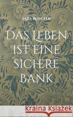 Das Leben ist eine sichere Bank Lars B?scher 9783739244846 Books on Demand