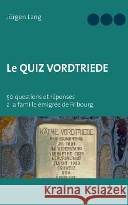 Le Quiz Vordtriede: 50 questions et réponses à la famille émigrée de Fribourg Lang, Jürgen 9783739245690 Books on Demand