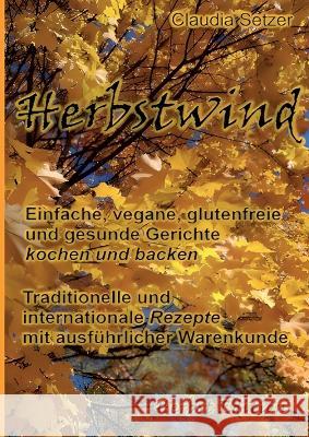 Herbstwind: Einfache, vegane, glutenfreie und gesunde Gerichte kochen und backen Claudia Setzer 9783739245997