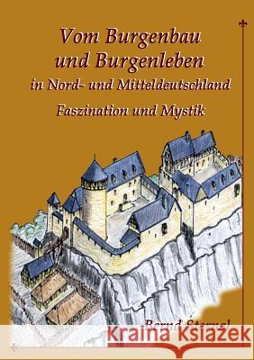 Vom Burgenbau und Burgenleben in Nord- und Mitteldeutschland: Faszination und Mystik Bernd Sternal 9783739246314