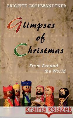 Glimpses of Christmas: From Around the World Brigitte Gschwandtner 9783739246512