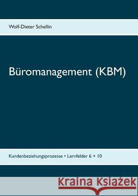 Büromanagement (KBM): Kundenbeziehungsprozesse - Lernfelder 6 + 10 Schellin, Wolf-Dieter 9783739246598 Books on Demand