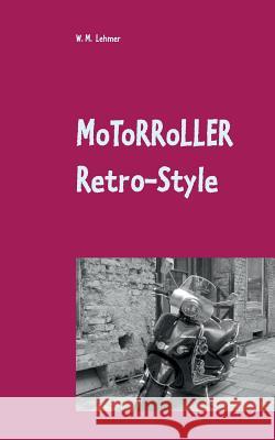 Motorroller Retro-Style: Wissenswertes über Retro-Roller Lehmer, Wolfgang M. 9783739246710 Books on Demand