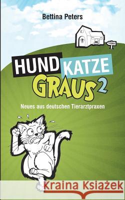 Hund, Katze, Graus 2: Neues aus deutschen Tierarztpraxen Peters, Bettina 9783739247458 Books on Demand