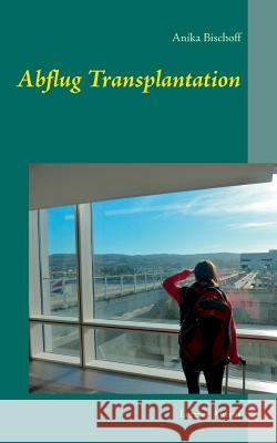 Abflug Transplantation: Letzter Aufruf Anika Bischoff-Borrmann 9783739248233 Books on Demand
