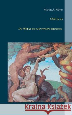 Chiiii na nu: Die Welt ist nur nach vorwärts interessant / Zahlen / Mystik / I - V Mayer, Martin a. 9783739248790 Books on Demand