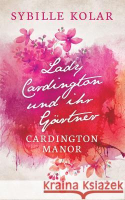 Lady Cardington und ihr Gärtner: Cardington Manor Sybille Kolar 9783739249155