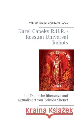 Karel Capeks R.U.R. - Rossum Universal Robots: ins Deutsche übersetzt und aktualisiert von Yehuda Shenef Yehuda Shenef, Karel Capek 9783739249353 Books on Demand