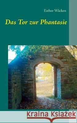 Das Tor zur Phantasie Esther Wacken 9783739249537