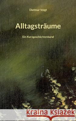 Alltagstr?ume Dietmar Voigt 9783739249612 Books on Demand