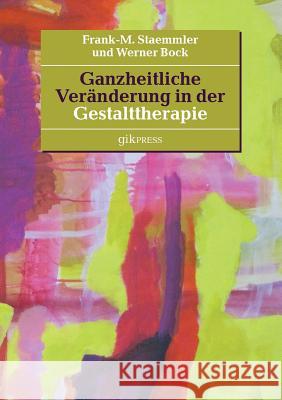Ganzheitliche Veränderung in der Gestalttherapie Frank-M Staemmler Werner Bock 9783739249896 Books on Demand