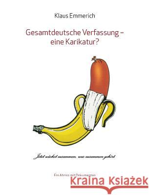 Gesamtdeutsche Verfassung - eine Karikatur?: Ein Abriss mit Dokumenten Emmerich, Klaus 9783739250649