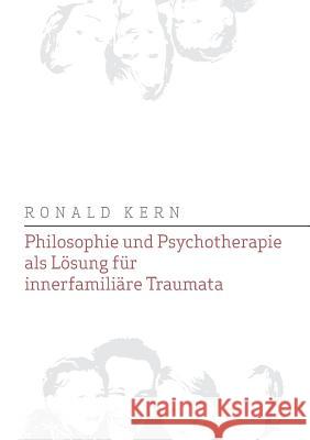 Philosophie und Psychotherapie als Lösung für innerfamiliäre Traumata Ronald Kern 9783739260563 Books on Demand