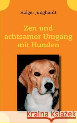 Zen und achtsamer Umgang mit Hunden Holger Junghardt 9783739263557 Books on Demand