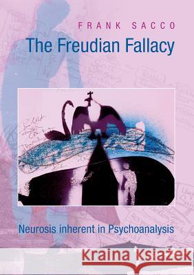 The Freudian Fallacy: Neurosis inherent in Psychoanalysis Sacco, Frank 9783739268705