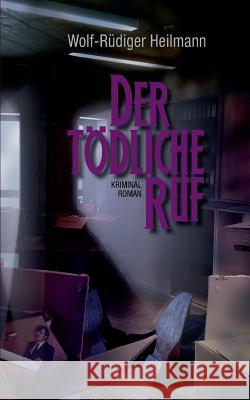 Der tödliche Ruf: Kriminalroman Heilmann, Wolf-Rüdiger 9783739270951 Books on Demand