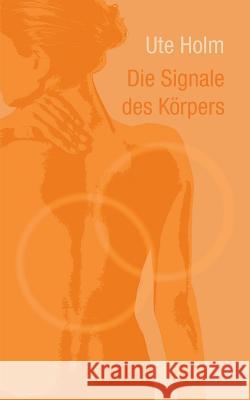 Die Signale des Körpers Ute Holm 9783739273495 Books on Demand