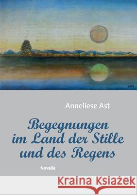 Begegnungen im Land der Stille und des Regens: Novelle Ast, Anneliese 9783739275239