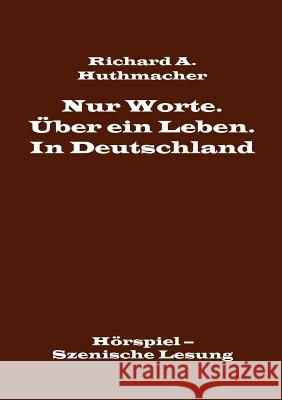 Nur Worte. Über ein Leben. In Deutschland: Hörspiel - Szenische Lesung Richard a Huthmacher 9783739278162 Books on Demand