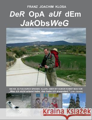 Der Opa auf dem Jakobsweg: Mit Humor kommt man vor Klosa, Franz Joachim 9783739289014