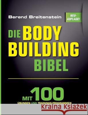 Die Bodybuilding-Bibel: Mit 100 Übungen und Trainingsprogrammen Breitenstein, Berend 9783739289045