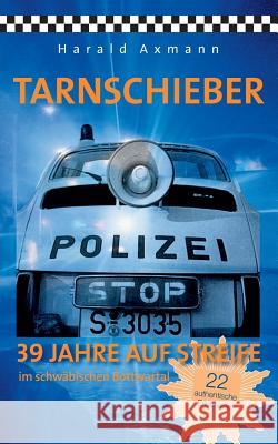 Tarnschieber: 39 Jahre auf Streife im schwäbischen Bottwartal. 22 authentische Erlebnisse Axmann, Harald 9783739290652