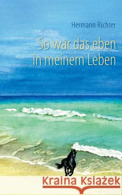 So war das eben in meinem Leben Hermann Richter 9783739293004 Books on Demand