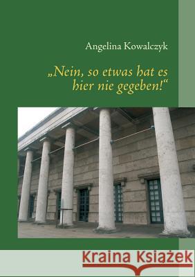 Nein, so etwas hat es hier nie gegeben!: Eine Spurensuche an Orten der NS-Vergangenheit Kowalczyk, Angelina 9783739294933 Books on Demand