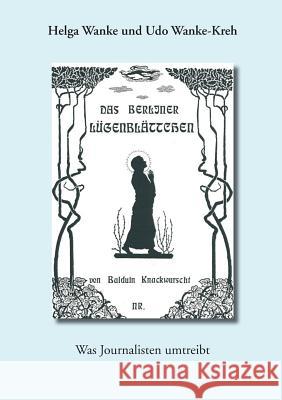 Das Berliner Lügenblättchen: Was Journalisten umtreibt Wanke-Kreh, Udo 9783739295121 Books on Demand