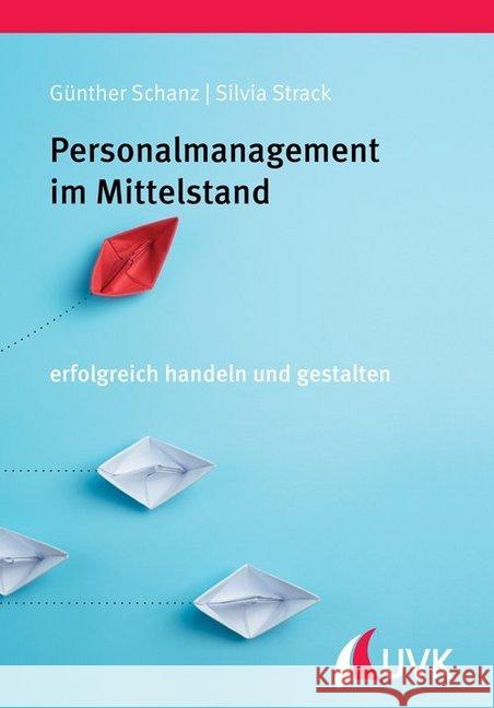 Personalmanagement im Mittelstand : erfolgreich handeln und gestalten Schanz, Günther; Strack, Silvia 9783739830124 UVK