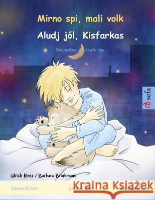 Mirno spi, mali volk - Aludj jól, Kisfarkas (slovensčina - madzarsčina): Dvojezična otroska knjiga Renz, Ulrich 9783739918044 Sefa Verlag