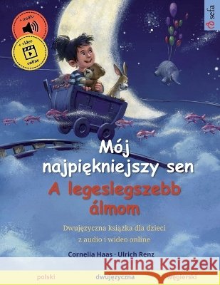 M?j najpiękniejszy sen - A legeslegszebb ?lmom (polski - węgierski): Dwujęzyczna książka dla dzieci, z audio i wideo online Cornelia Haas Ulrich Renz Joanna Barbara Wallmann 9783739947402 Sefa Verlag