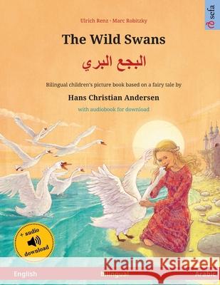 The Wild Swans - البجع البري (English - Arabic): Bilingual children's book based on a fair Renz, Ulrich 9783739958910 Sefa Verlag