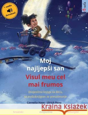 Moj najljepsi san - Visul meu cel mai frumos (hrvatski - rumunjski): Dvojezična knjiga za decu, sa audioknjigom za preuzimanje Haas, Cornelia 9783739964850