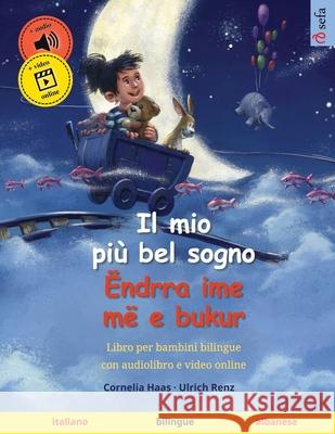 Il mio pi? bel sogno - ?ndrra ime m? e bukur (italiano - albanese) Cornelia Haas Ulrich Renz Clara Galeati 9783739967868