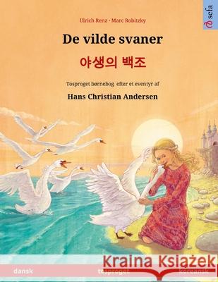 De vilde svaner - 야생의 백조 (dansk - koreansk): Tosproget børnebog efter et eventyr af Hans Christian Andersen Renz, Ulrich 9783739972923 Sefa Verlag