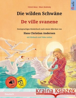 Die wilden Schwäne - De ville svanene (Deutsch - Norwegisch): Zweisprachiges Kinderbuch nach einem Märchen von Hans Christian Andersen, mit Hörbuch zu Renz, Ulrich 9783739973265 Sefa Verlag