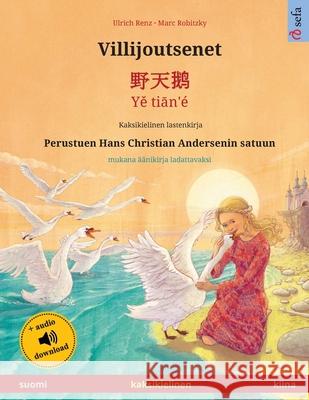 Villijoutsenet - 野天鹅 - Yě tiān'é (suomi - kiina): Kaksikielinen lastenkirja perustuen Hans Christian Andersenin satuun, Renz, Ulrich 9783739974132 Sefa Verlag