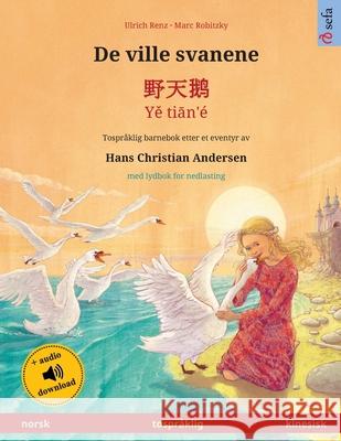 De ville svanene - 野天鹅 - Yě tiān'é (norsk - kinesisk): Tospråklig barnebok etter et eventyr av Hans Christian Andersen, Renz, Ulrich 9783739974606