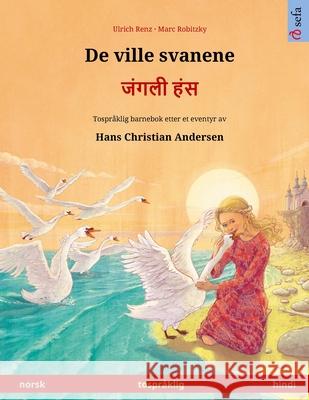 De ville svanene - जंगली हंस (norsk - hindi): Tospråklig barnebok etter et eventyr av Hans Christian A Renz, Ulrich 9783739974842 Sefa Verlag