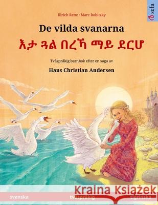 De vilda svanarna - እታ ጓል በረኻ ማይ ደርሆ (svenska - tigrinska): Tvåspråkig barnbok Renz, Ulrich 9783739974903 Sefa Verlag