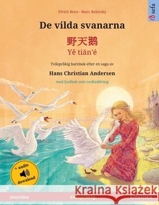 De vilda svanarna - 野天鹅 - Yě tiān'é (svenska - kinesiska): Tvåspråkig barnbok efter en saga av Hans Christian Andersen, Renz, Ulrich 9783739974910 Sefa Verlag