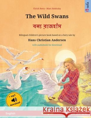 The Wild Swans - বন্য রাজহাঁস (English - Bengali): Bilingual children's book based o Renz, Ulrich 9783739975412 Sefa Verlag